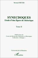 Synecdoques., Tome II, Synecdoques, Etude d'une figure de rhétorique - Tome 2