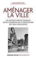 Aménager la ville, Les centres urbains français entre conservation et rénovation (de 1943 à nos jours)