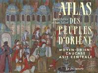 Atlas des peuples d'Orient, Moyen-Orient, Caucase, Asie centrale