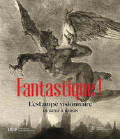 Estampe fantastiques de Goya à Redon / exposition, Paris, Petit Palais, du 1er octobre au 31 décembr