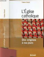 EGLISE CATHOLIQUE : DES ORIGINES A NOS JOURS (L'), des origines à nos jours