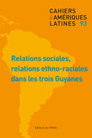 Cahiers des Amériques latines n°93 2020/1, Relations sociales, relations ethno-raciales dans les trois Guyanes