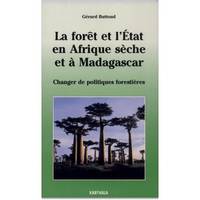 La forêt et l'État en Afrique sèche et à Madagascar - changer de politiques forestières, changer de politiques forestières