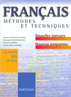 Français Classes des lycées. Méthodes et techniques, nouvelles épreuves, nouveau programme, classes des lycées