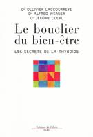 Le bouclier du bien-etre. Les secrets de la thyroide, les secrets de la thyroïde