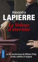 Le voleur d'éternité - La vie aventureuse de William Petty, Erudit, Esthète et Brigand, la vie aventureuse de William Petty, érudit, esthète et brigand