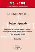 Électronique numérique - Logique séquentielle - Modélisation des systèmes, bascules, compteurs, décompteurs, registres, mémoires, convertisseurs - Cours et exercices corrigés - Niveau B