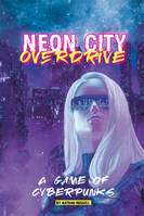 Neon City Overdrive, A Game of Cyberpunks (Hardcover Premium)