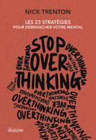 Stop Overthinking - Les 23 stratégies pour débrancher votre mental