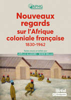 Nouveaux regards sur l'Afrique coloniale française, 1830-1962, 1830-1962