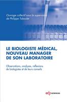 Le biologiste médical, nouveau manager de son laboratoire, Observations, analyses, réflexions de biologistes et de leurs conseils