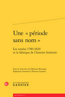 Une période sans nom, Les années 1780-1820 et la fabrique de l'histoire littéraire