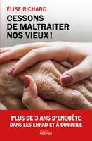 Cessons de maltraiter nos vieux !, Enquête dans les EHPAD et à domicile