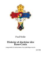 Histoire et doctrine des Rose-Croix, comprendre le rosicrucisme et sa symbolique secrète