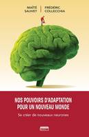 Nos pouvoirs d'adaptation pour un nouveau monde / se créer de nouveaux neurones