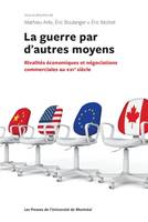 La guerre par d'autres moyens, Rivalités économiques et négociations commerciales au xxie siècle