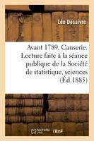 Avant 1789. Causerie. Lecture faite à la séance publique de la Société de statistique, sciences