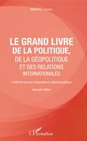 Le grand livre de la géopolitique et des relations internationales, 4000 termes pour comprendre le discours politique - Nouvelle édition