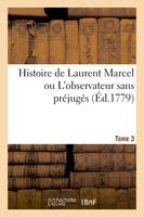 Histoire de Laurent Marcel ou L'observateur sans préjugés. Tome 3