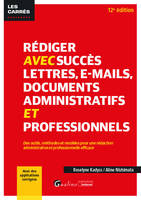 Rédiger avec succès lettres, e-mails, documents administratifs et professionnels, Des outils, méthodes et modèles pour une rédaction administrative et professionnelle efficace