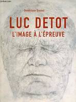 Luc Detot - l'image à l'épreuve, l'image à l'épreuve