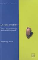 Le corps du crime / clinique et psychopathologie des souffrances corporelles, clinique et psychopathologie des souffrances corporelles