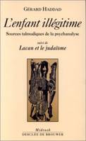 L'enfant illégitime  Sources talmudiques de la psychanalyse  suivi de Lacan et le judaïsme, sources talmudiques de la psychanalyse