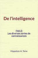 De l’intelligence (Vol.2) - Les diverses sortes de connaissances