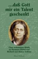 ... dass Gott mir ein Talent geschenkt, Clara Schumanns Briefe an Hermann Härtel und Richard und Helene Schöne