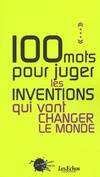 Cents mots pour ... Cent Mots pour juger les inventions qui vont changer le monde