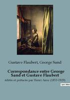 Correspondance entre George Sand et Gustave Flaubert, éditée et préfacée par Henri Amic (1853-1929)