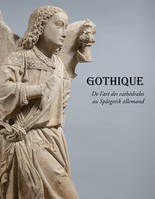 Gothique, De l'art des cathédrales au spätgotik allemand