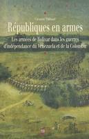 Républiques en armes, Les armées de Bolívar dans les guerres d'indépendance du Venezuela et de la Colombie