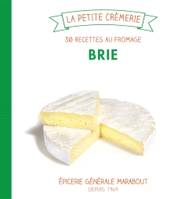 Brie, 30 recettes au fromage, 30 recettes au fromage
