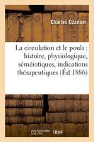 La circulation et le pouls : histoire, physiologique, séméiotiques, indications thérapeutiques