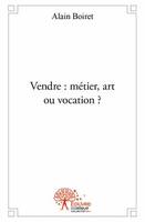 Vendre : métier, art ou vocation ', métier, art ou vocation ?