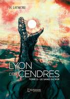 Lyon des Cendres - Tome 5 : Le Sang du Ver