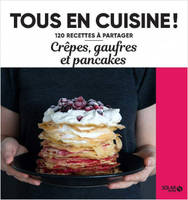 Crêpes, gaufres et pancakes - 120 recettes à partager