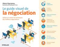 Le guide visuel de la négociation, Utiliser et contrer les techniques des meilleurs négociateurs.