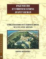 Ingenieurs et fortifications avant vauban l'organisation d'un service royal aux, l'organisation d'un service royal aux XVIe-XVIIe siècles