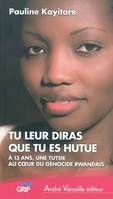 Tu Leur Diras Que Tu Es Hutue A 13 Ans Une Tutsie Au Coeur Du Genocide Rwandais, à 13 ans, une Tutsie au coeur du génocide rwandais