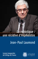 La robotique : une récidive d’Héphaïstos, Leçon inaugurale prononcée le jeudi 19 janvier 2012