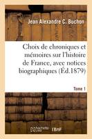 Choix de chroniques et mémoires sur l'histoire de France, avec notices biographiques. Tome 1