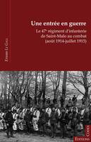 Une entrée en guerre - le 47e régiment d'infanterie de Saint-Malo au combat, août 1914-juillet 1915, le 47e régiment d'infanterie de Saint-Malo au combat, août 1914-juillet 1915