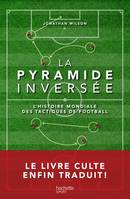 La pyramide inversée / l'histoire mondiale des tactiques de football