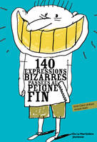 140 EXPRESSIONS BIZARRES PASSEES AU PEIGNE FIN