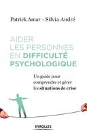 Aider les personnes en difficulté psychologique, Un guide pour comprendre et gérer les situations de crise