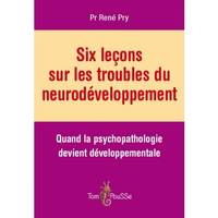 Six leçons sur les troubles du neurodéveloppement - quand la psychopathologie devient développementale