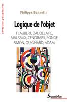 Logique de l’objet, Flaubert, Baudelaire, Malraux, Cendrars, Ponge, Simon, Quignard, Adami