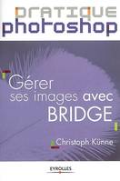 Pratique Photoshop - Gérer ses images avec Bridge
